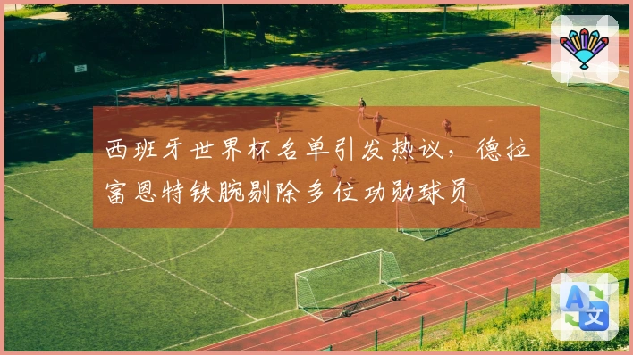 西班牙世界杯名单引发热议，德拉富恩特铁腕剔除多位功勋球员